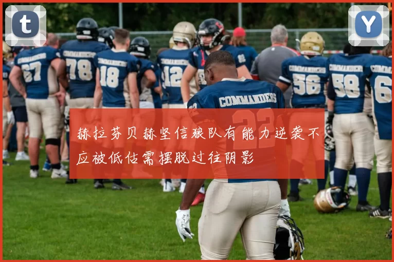 赫拉芬贝赫坚信狼队有能力逆袭不应被低估需摆脱过往阴影