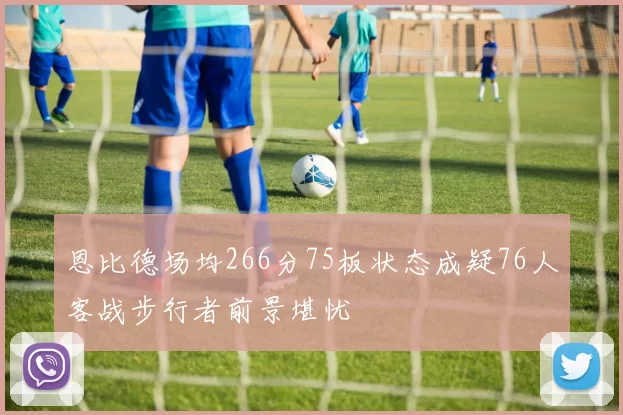 恩比德场均266分75板状态成疑76人客战步行者前景堪忧